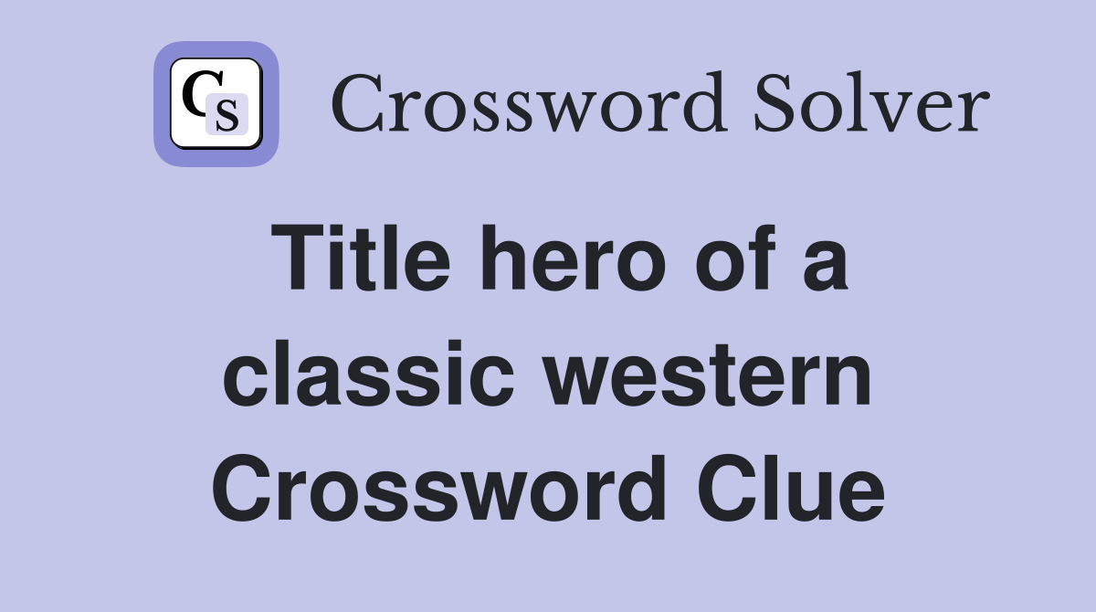 Title hero of a classic western Crossword Clue