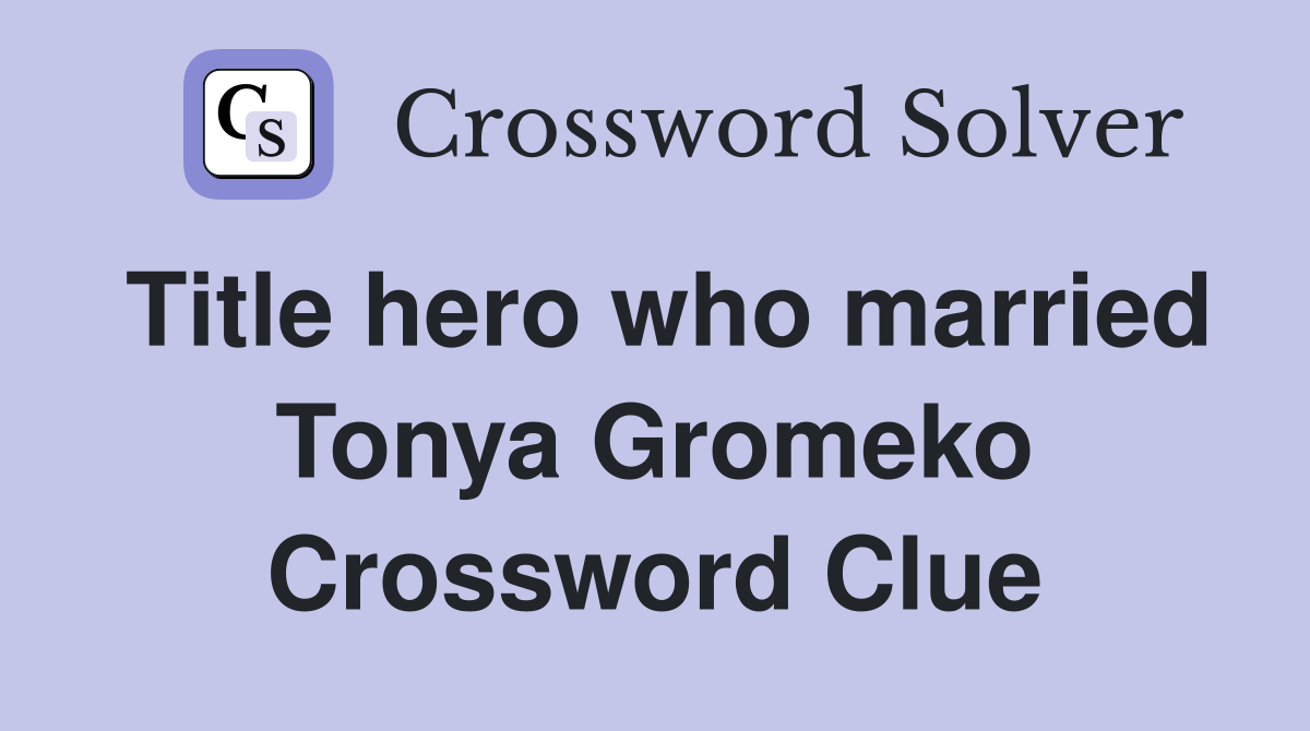 Title hero who married Tonya Gromeko Crossword Clue