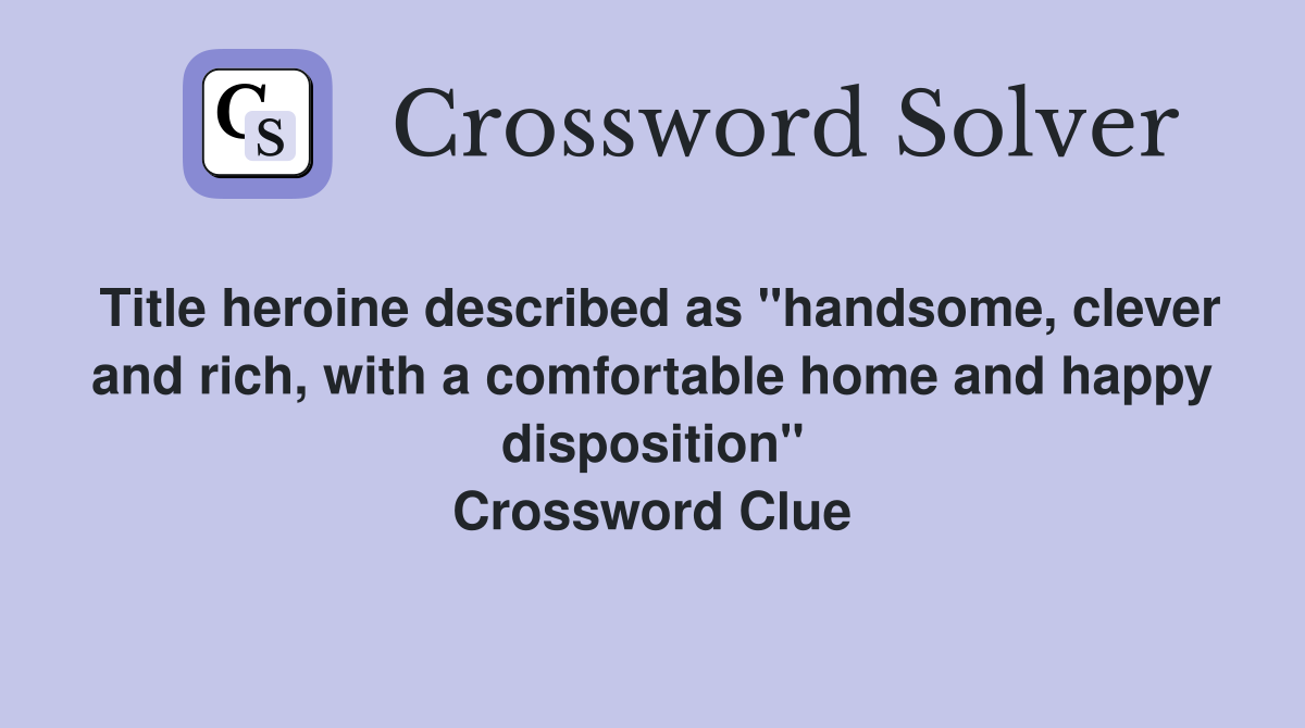 Title heroine described as "handsome, clever and rich, with a comfortable home and happy disposition" Crossword Clue