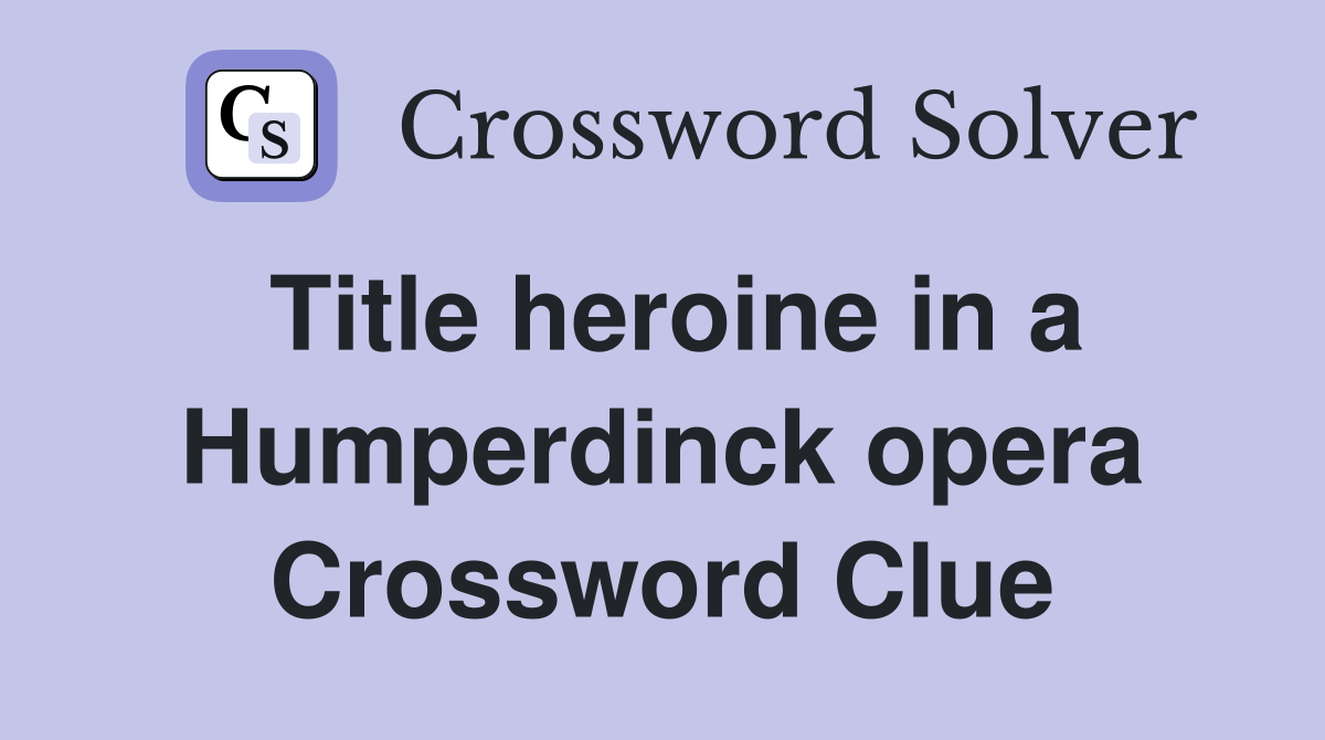Title heroine in a Humperdinck opera Crossword Clue