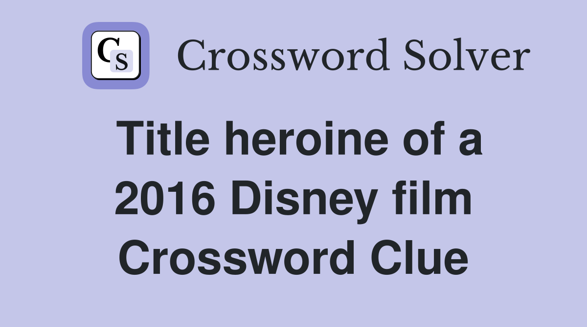 Title heroine of a 2016 Disney film Crossword Clue