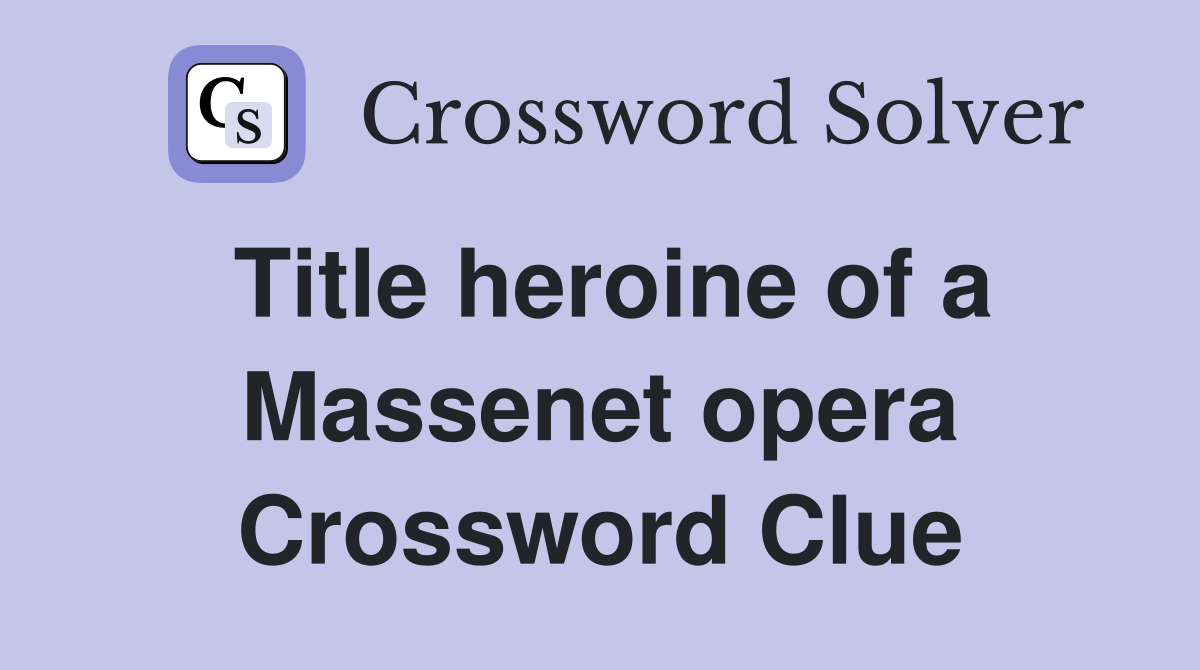Title heroine of a Massenet opera Crossword Clue