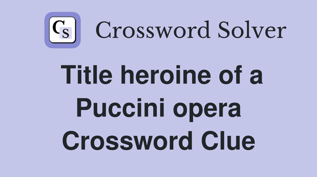 Title heroine of a Puccini opera Crossword Clue