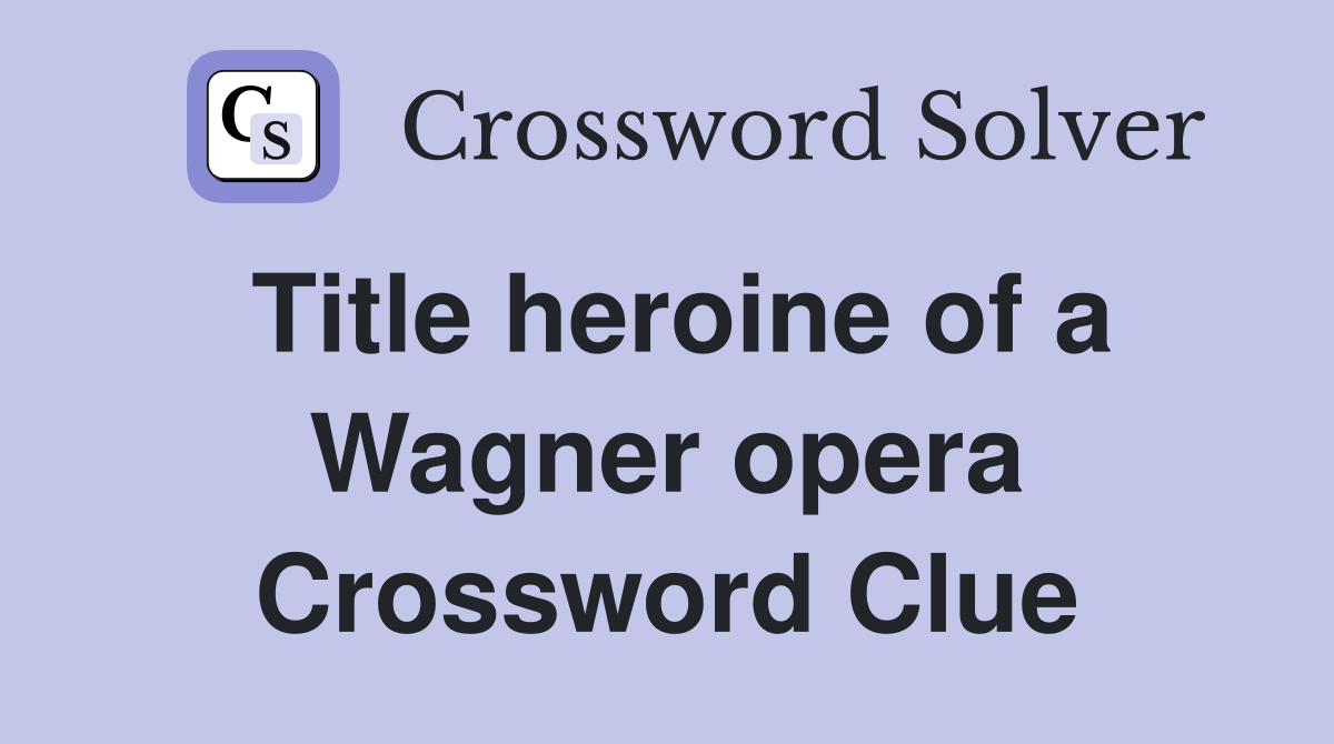 Title heroine of a Wagner opera Crossword Clue