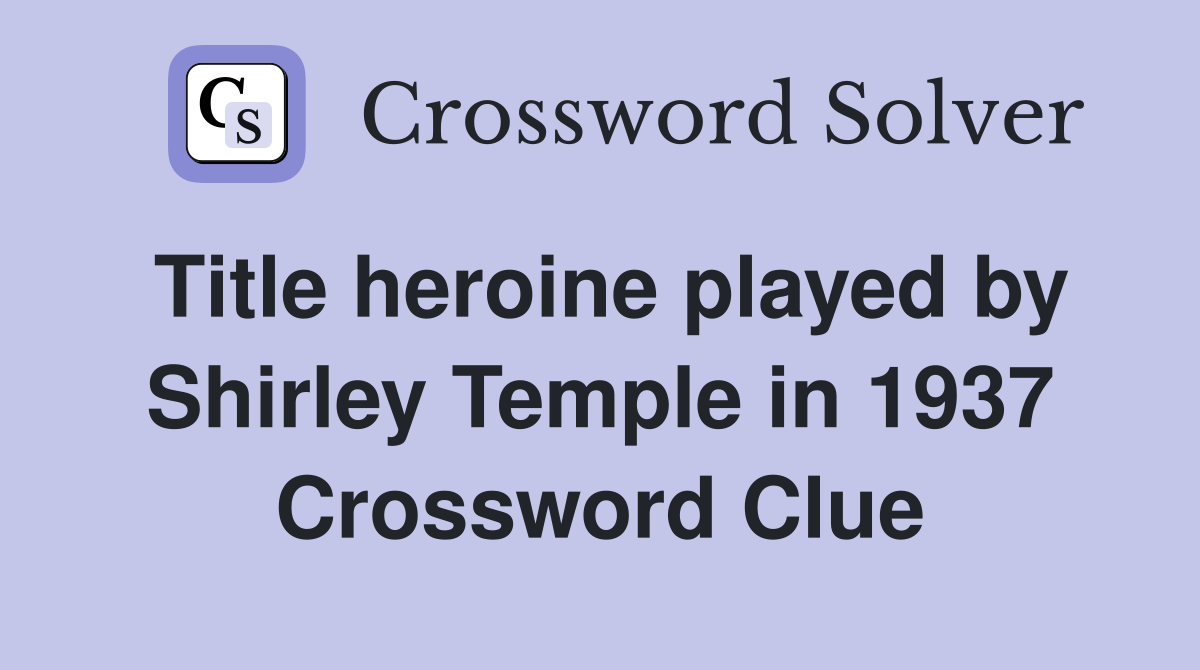 Title heroine played by Shirley Temple in 1937 Crossword Clue