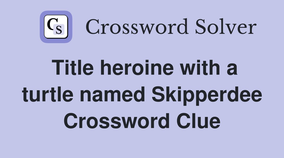 Title heroine with a turtle named Skipperdee Crossword Clue