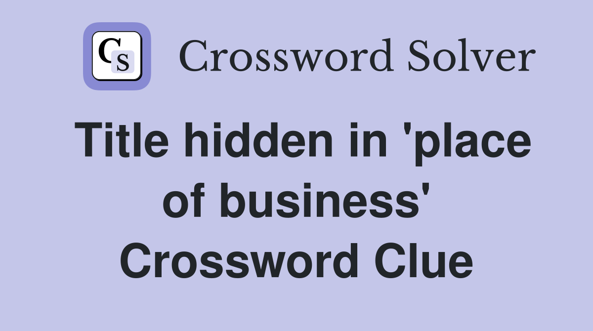 Title hidden in 'place of business' Crossword Clue