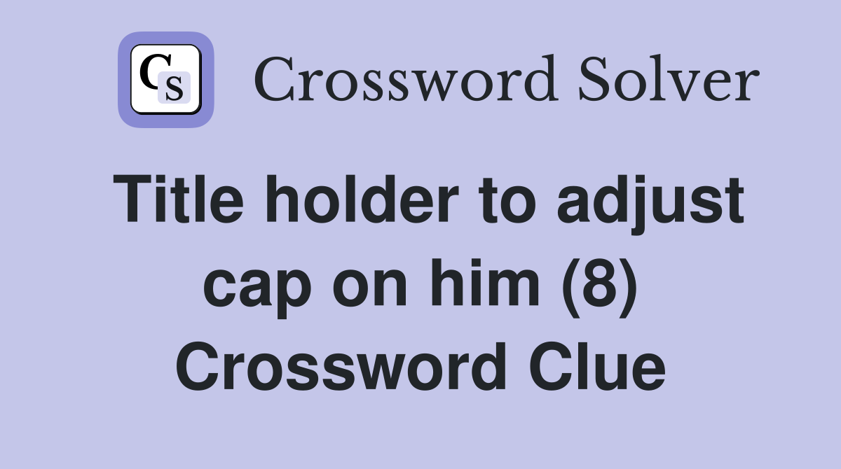 Title holder to adjust cap on him (8) Crossword Clue
