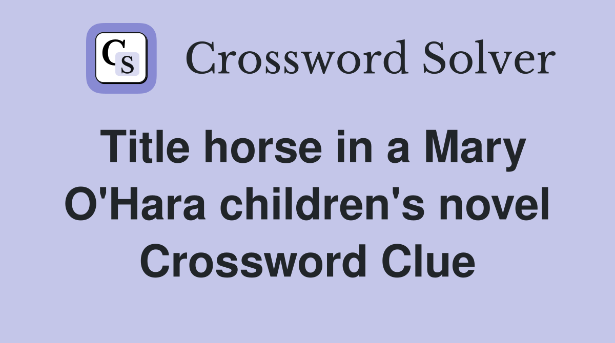 Title horse in a Mary O'Hara children's novel Crossword Clue
