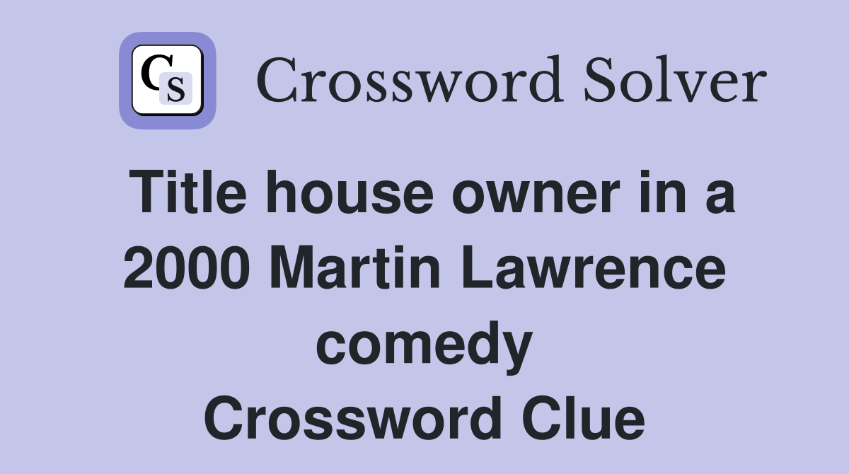 Title house owner in a 2000 Martin Lawrence comedy Crossword Clue