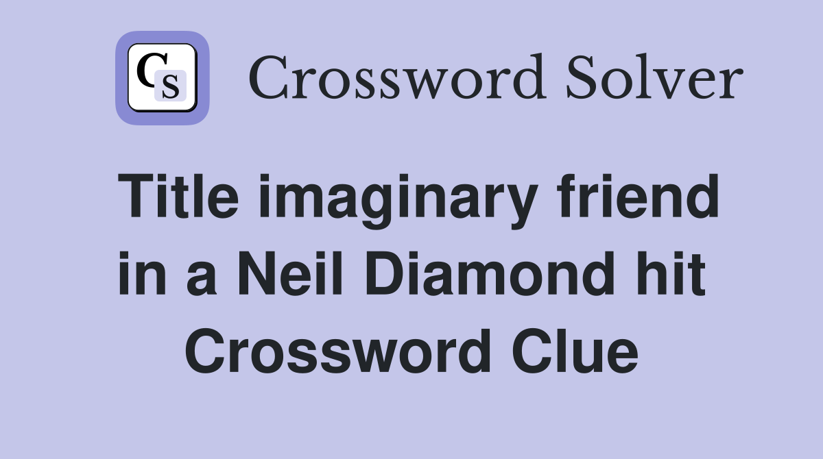 Title imaginary friend in a Neil Diamond hit Crossword Clue