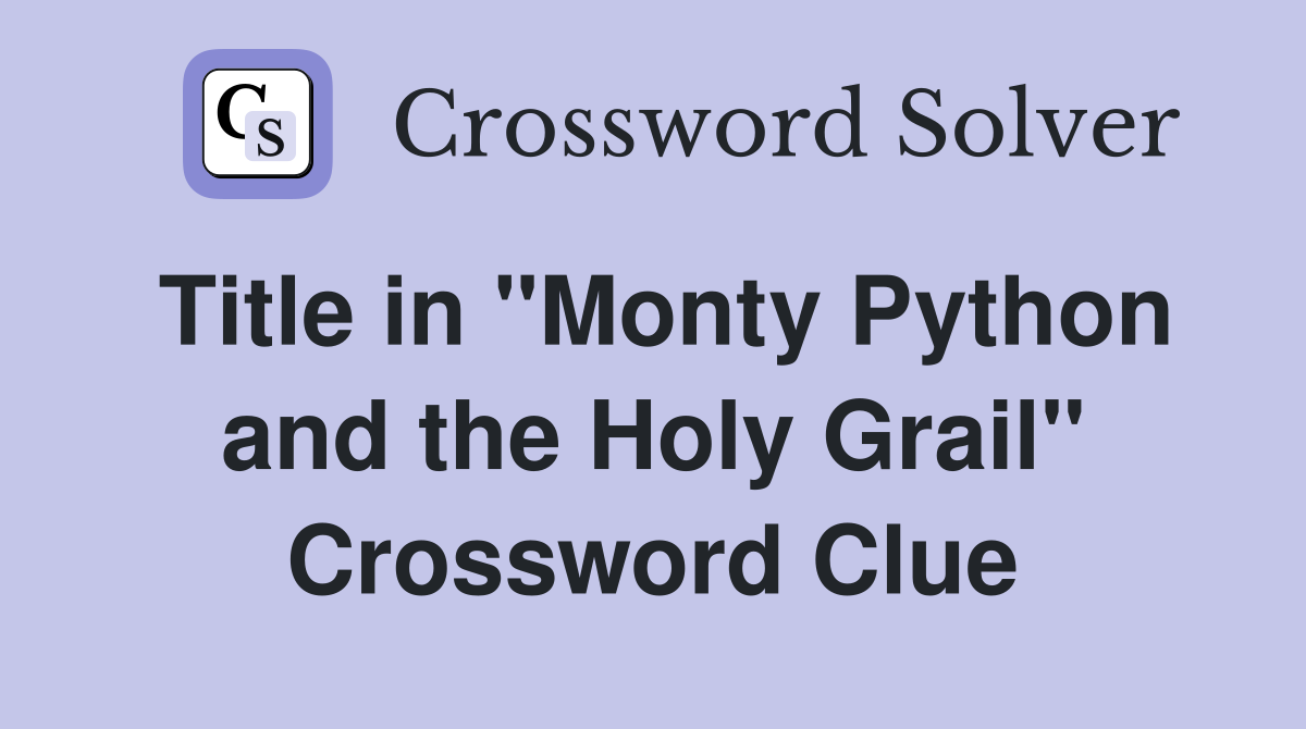 Title in "Monty Python and the Holy Grail" Crossword Clue