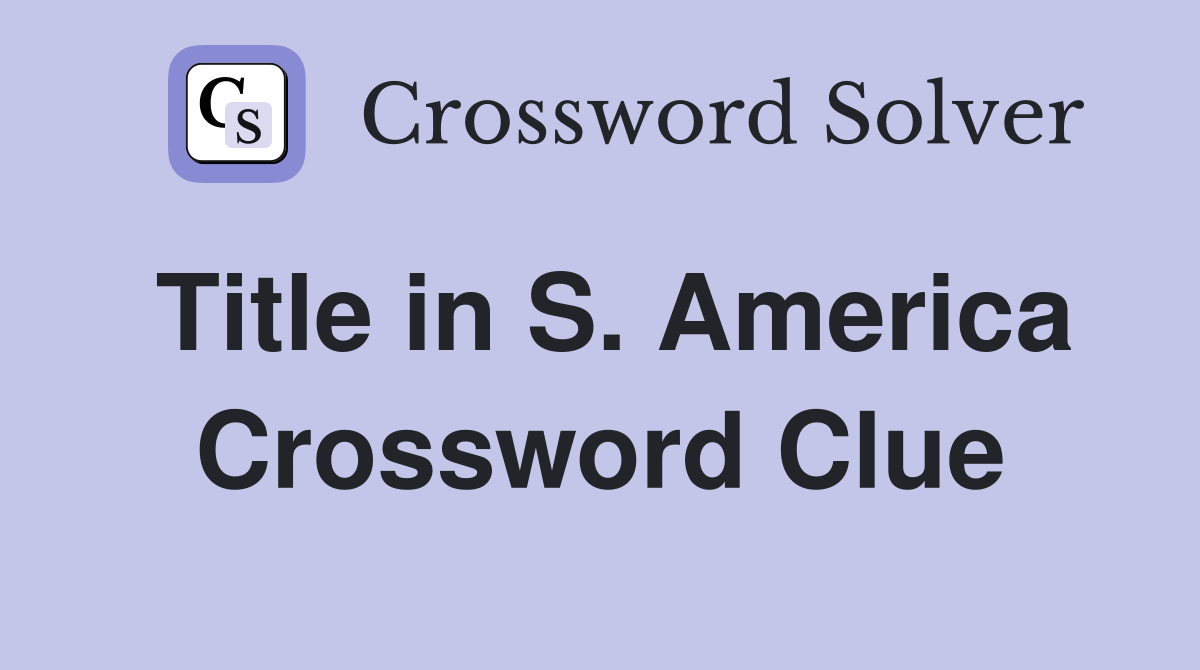 Title in S. America Crossword Clue