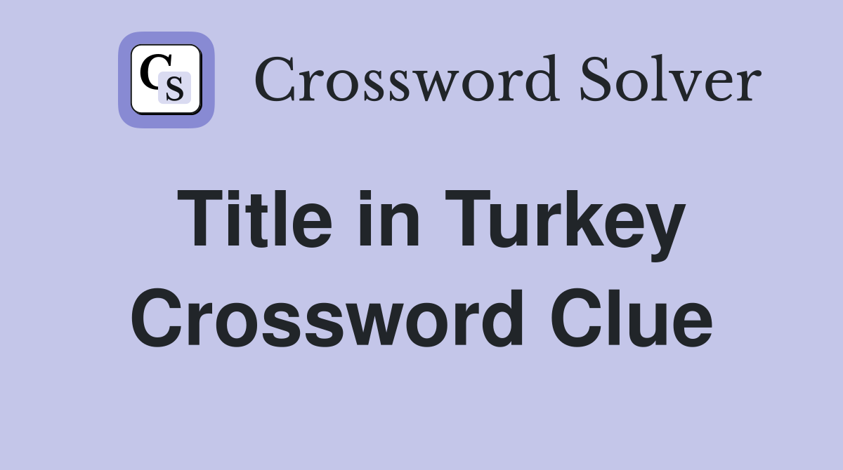 Title in Turkey Crossword Clue