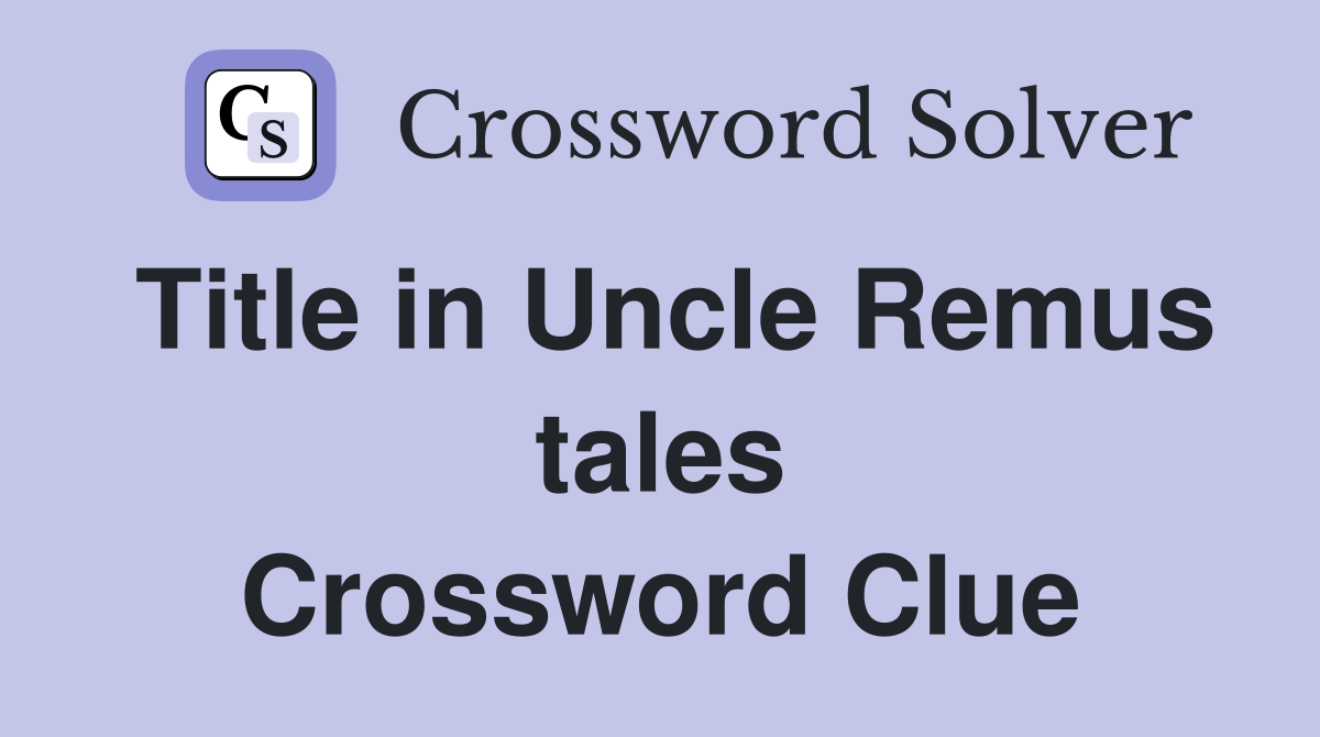 Title in Uncle Remus tales Crossword Clue