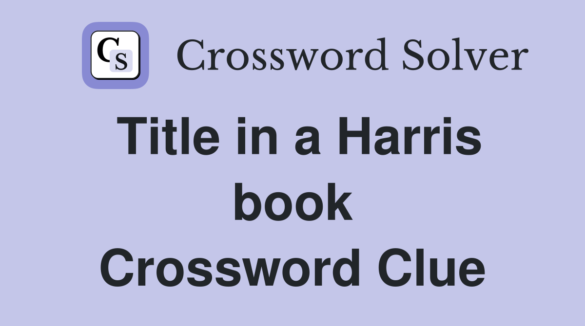 Title in a Harris book Crossword Clue