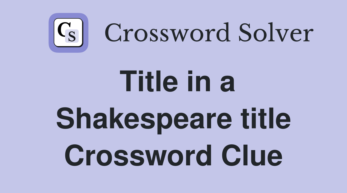 Title in a Shakespeare title Crossword Clue