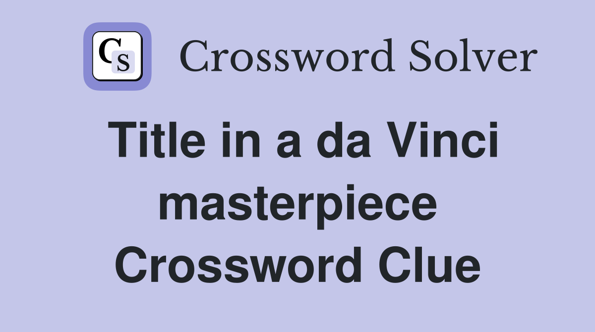 Title in a da Vinci masterpiece Crossword Clue
