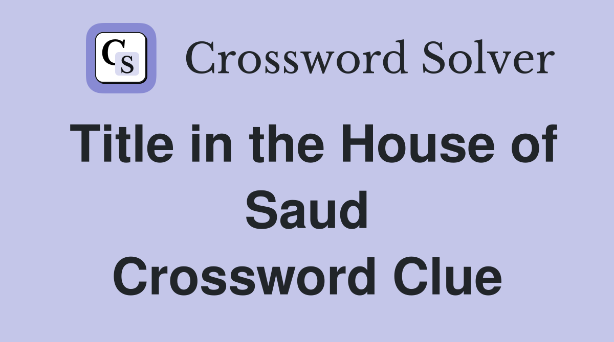Title in the House of Saud Crossword Clue