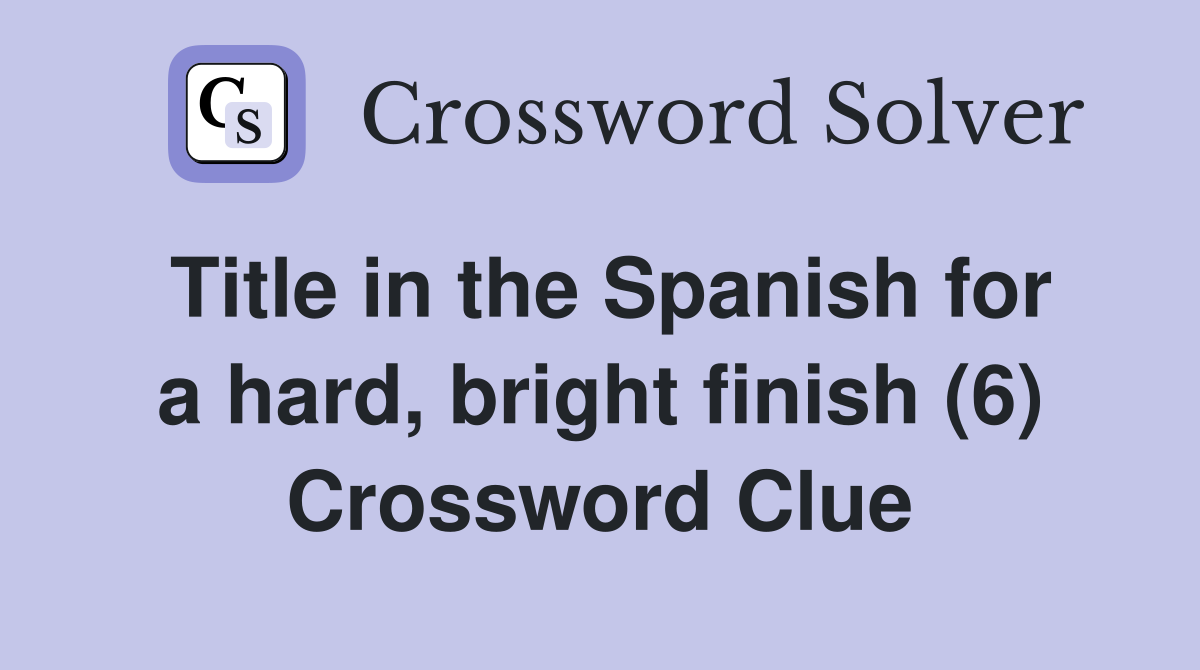 Title in the Spanish for a hard, bright finish (6) Crossword Clue