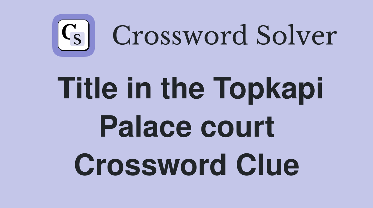 Title in the Topkapi Palace court Crossword Clue