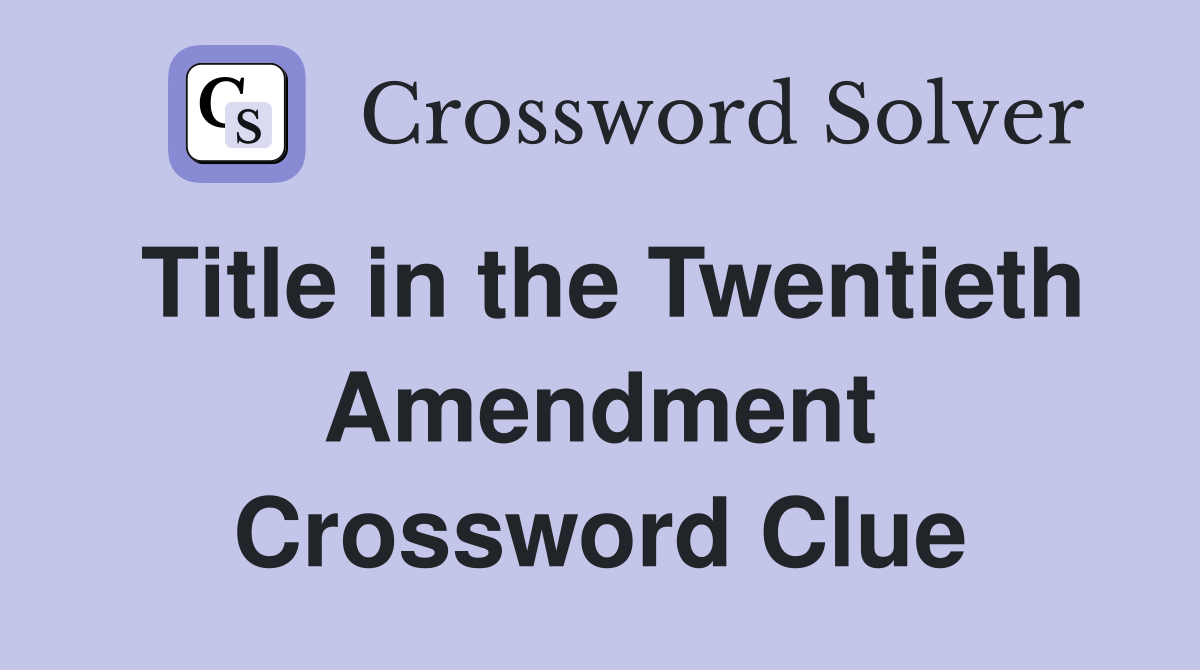 Title in the Twentieth Amendment Crossword Clue