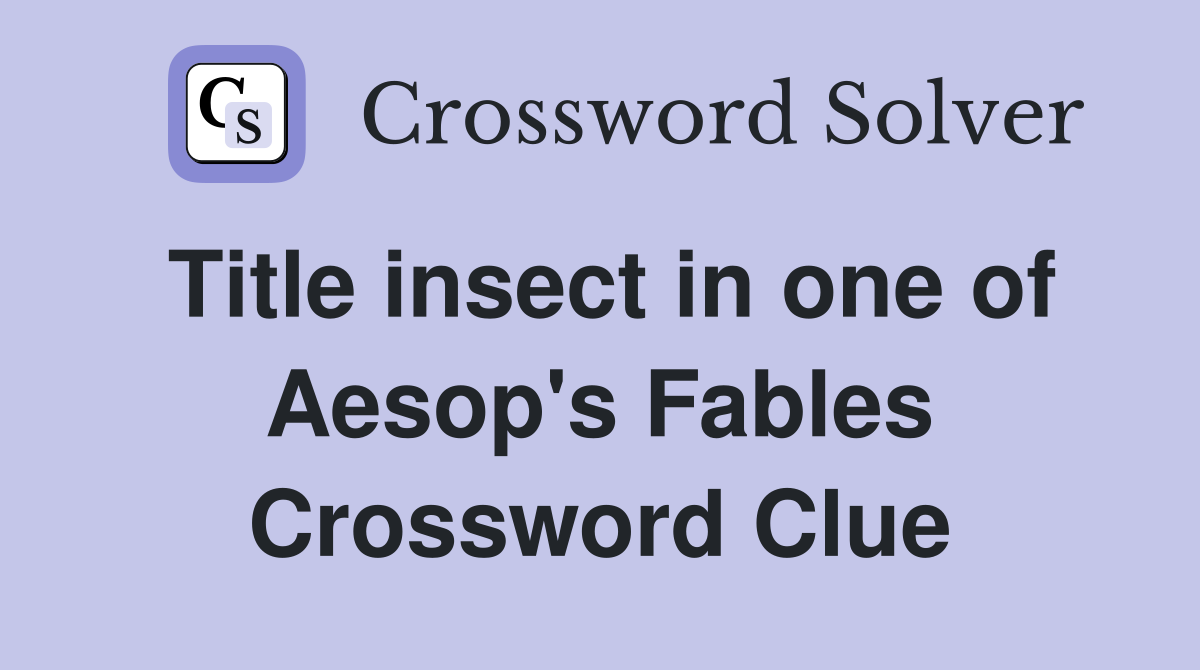 Title insect in one of Aesop's Fables Crossword Clue