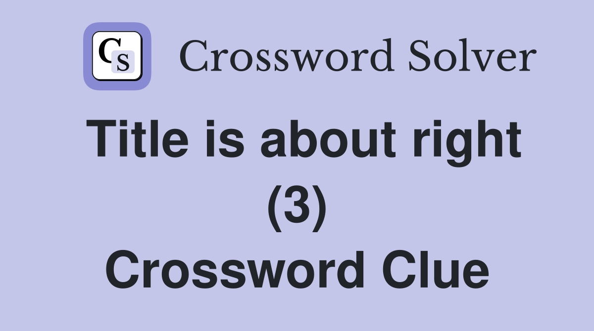 Title is about right (3) Crossword Clue