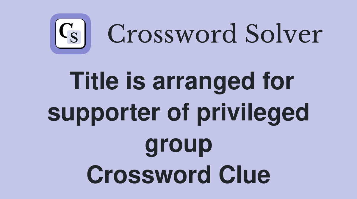 Title is arranged for supporter of privileged group Crossword Clue