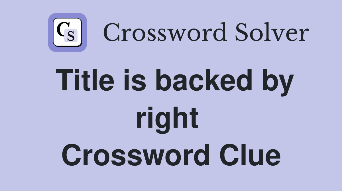 Title is backed by right  Crossword Clue
