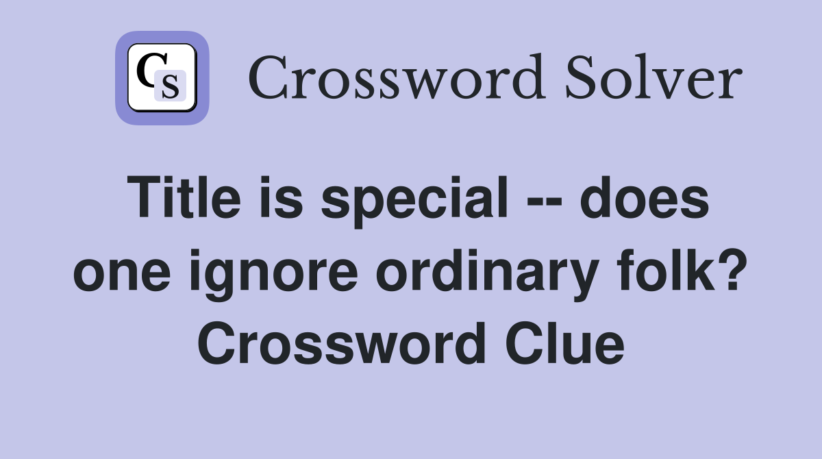 Title is special -- does one ignore ordinary folk? Crossword Clue