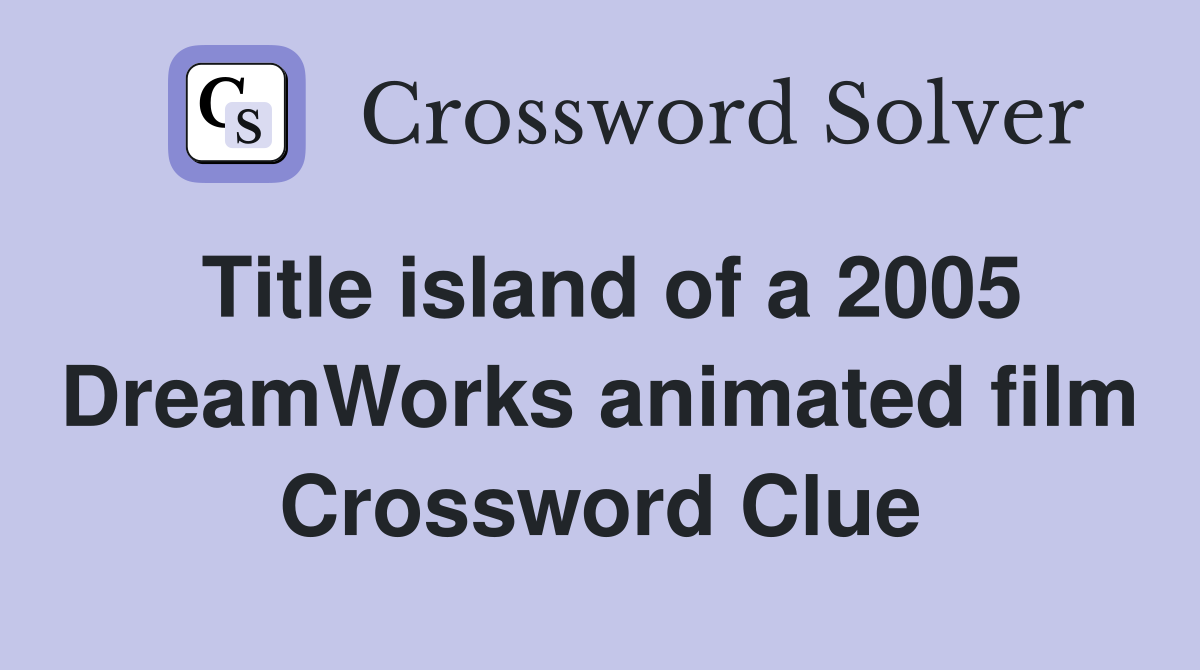Title island of a 2005 DreamWorks animated film Crossword Clue