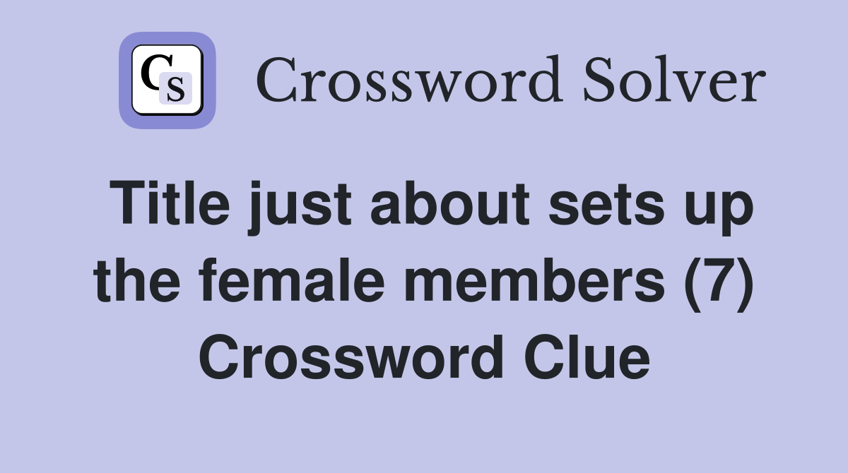Title just about sets up the female members (7) Crossword Clue