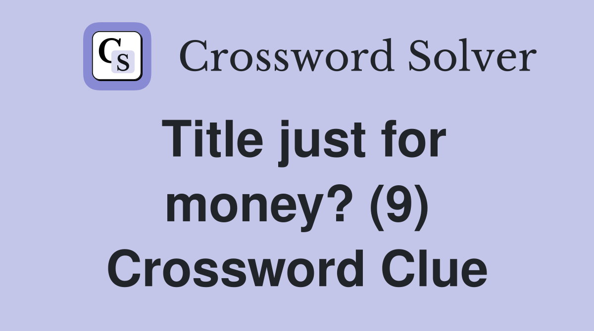 Title just for money? (9) Crossword Clue