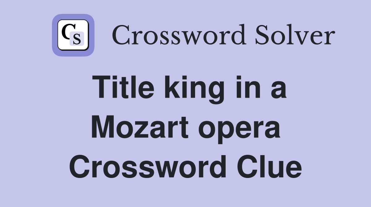 Title king in a Mozart opera Crossword Clue