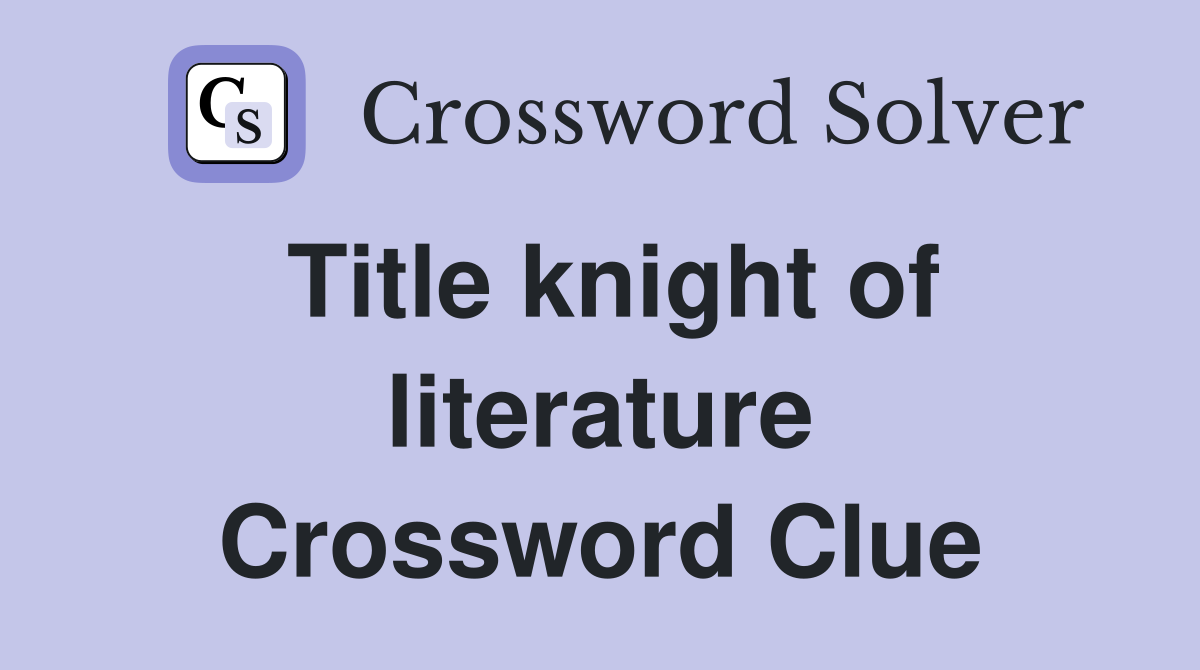 Title knight of literature Crossword Clue