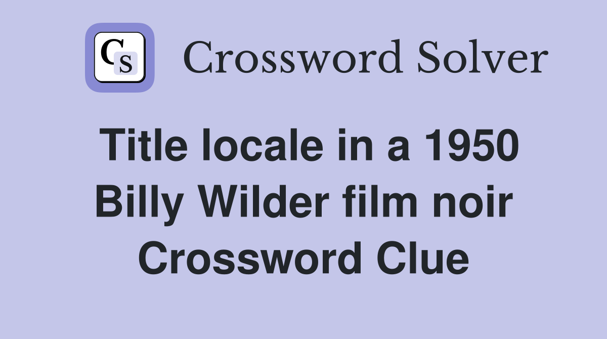 Title locale in a 1950 Billy Wilder film noir Crossword Clue
