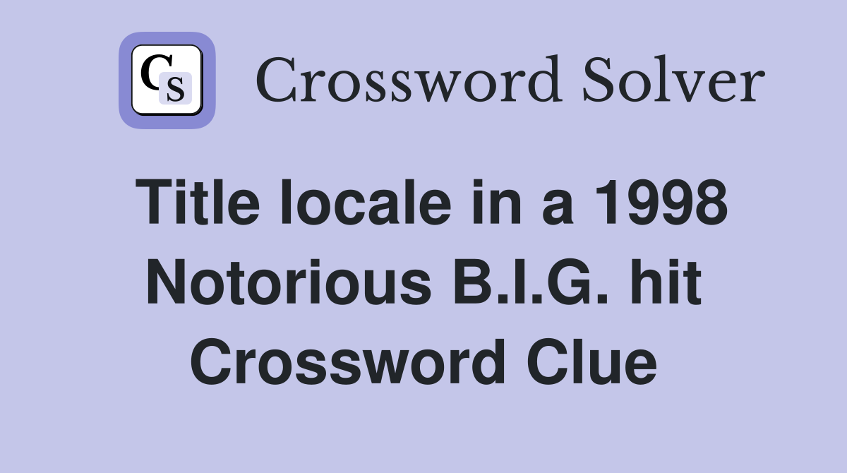 Title locale in a 1998 Notorious B.I.G. hit Crossword Clue
