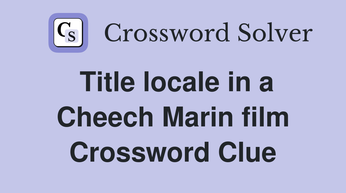 Title locale in a Cheech Marin film Crossword Clue