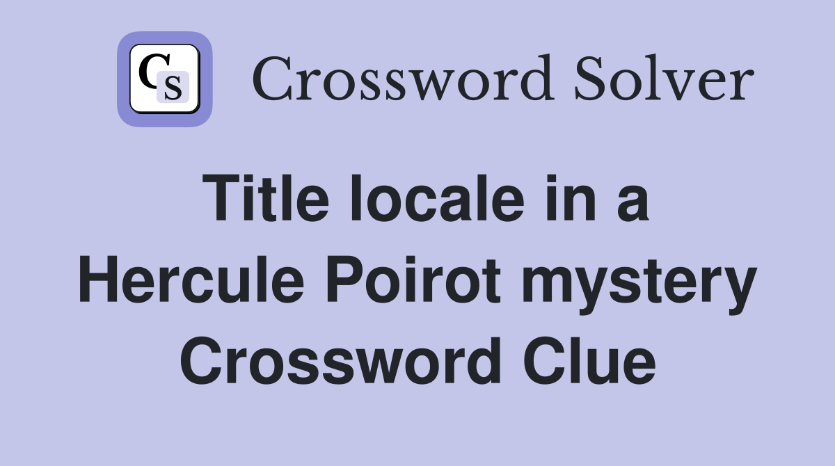 Title locale in a Hercule Poirot mystery Crossword Clue