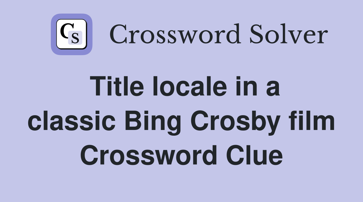 Title locale in a classic Bing Crosby film Crossword Clue