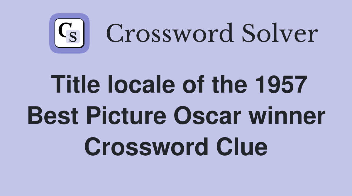 Title locale of the 1957 Best Picture Oscar winner Crossword Clue