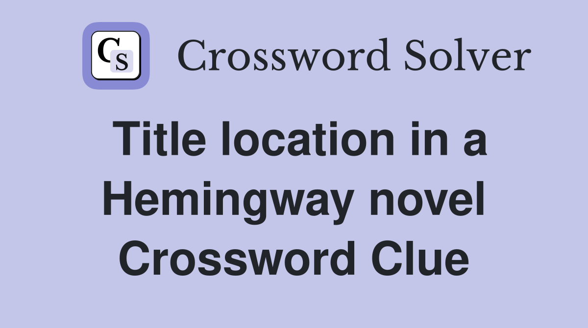 Title location in a Hemingway novel Crossword Clue