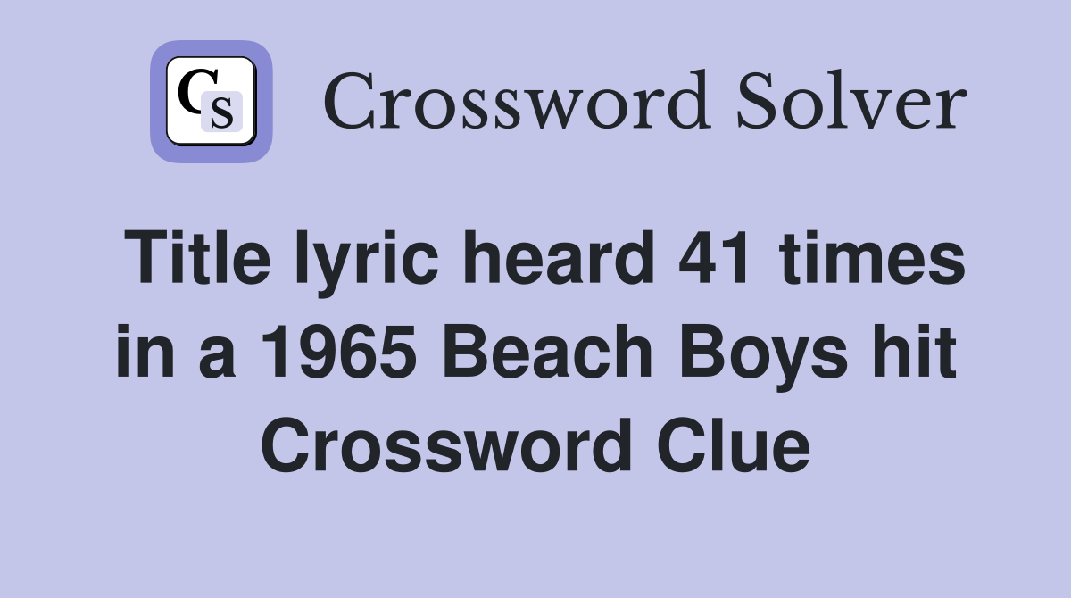 Title lyric heard 41 times in a 1965 Beach Boys hit Crossword Clue