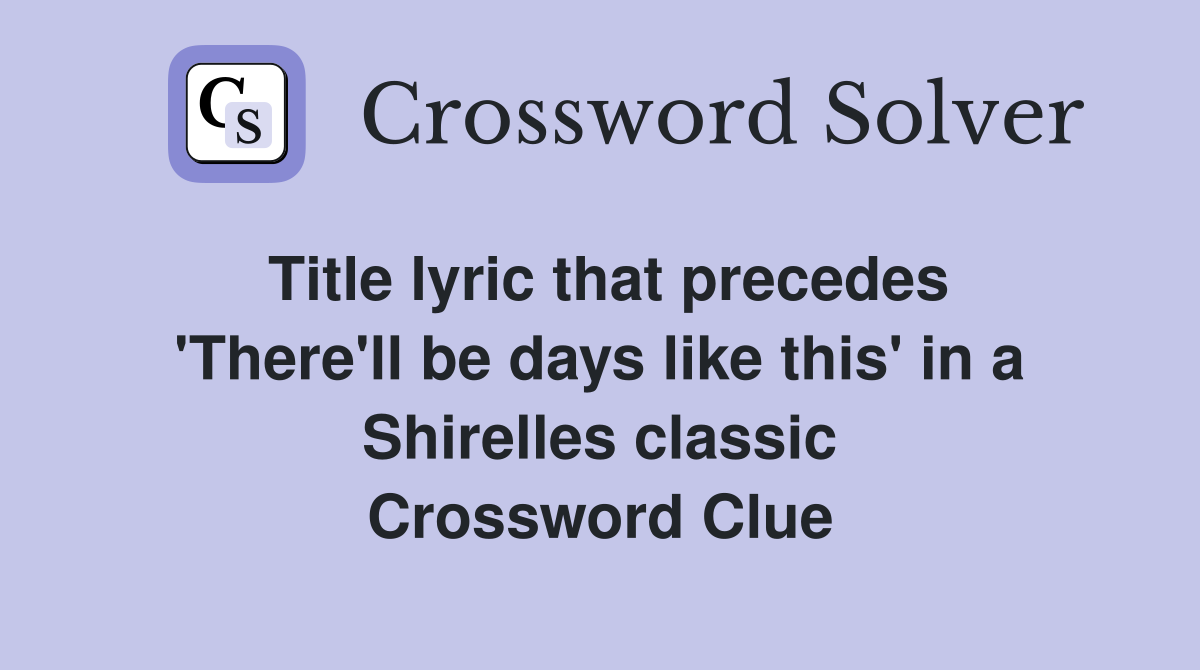 Title lyric that precedes 'There'll be days like this' in a Shirelles classic Crossword Clue