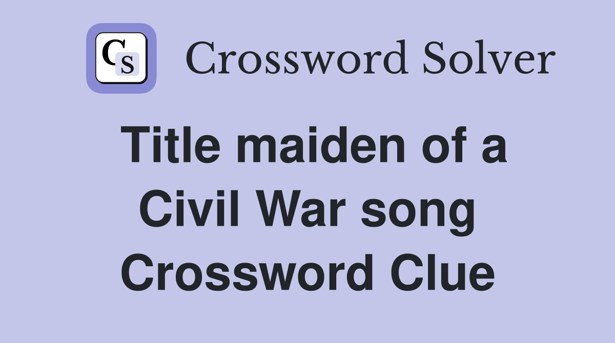 Title maiden of a Civil War song Crossword Clue Answers Crossword