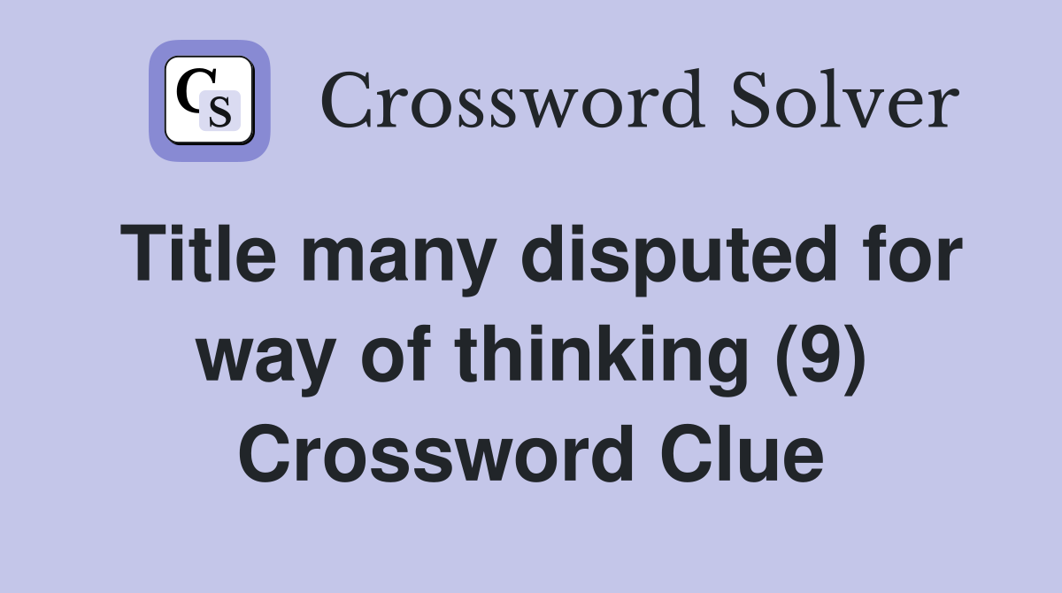 Title many disputed for way of thinking (9) Crossword Clue