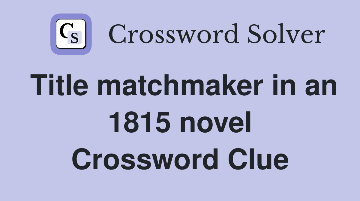 Title matchmaker in an 1815 novel Crossword Clue