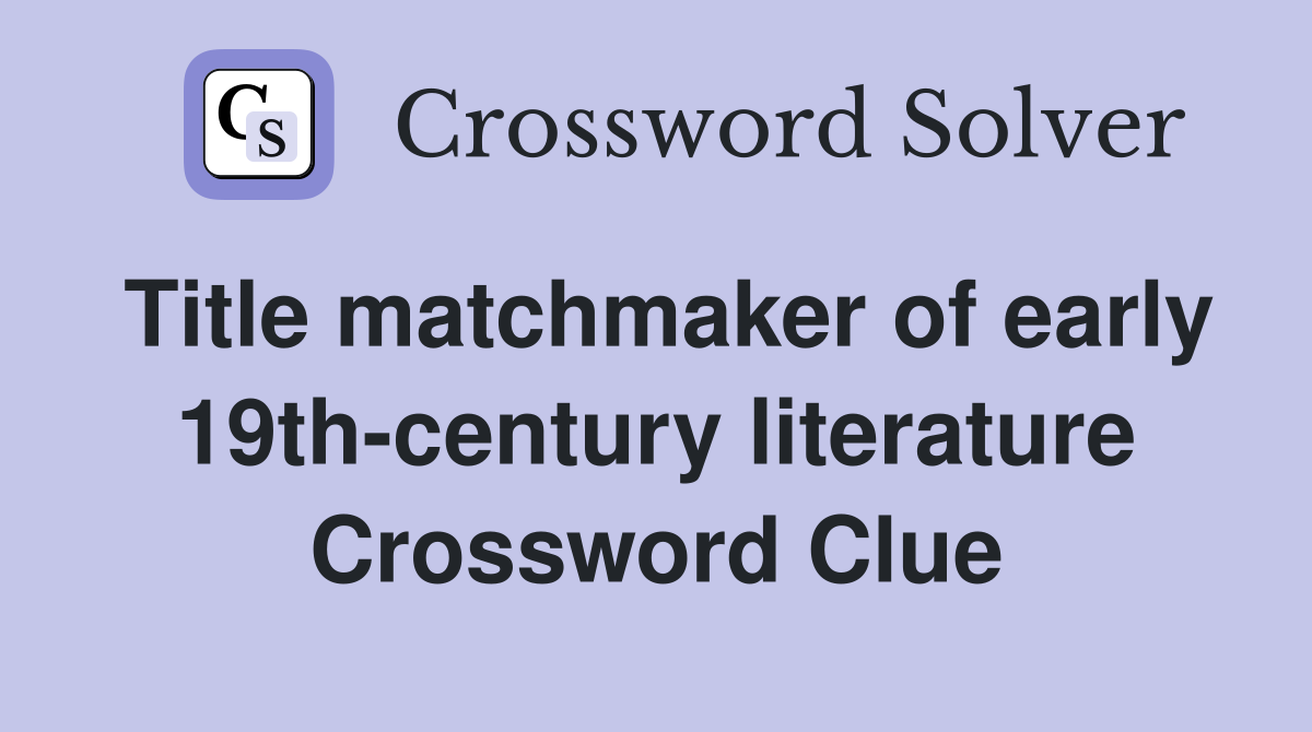 Title matchmaker of early 19th-century literature Crossword Clue