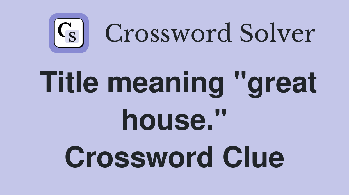 Title meaning "great house." Crossword Clue